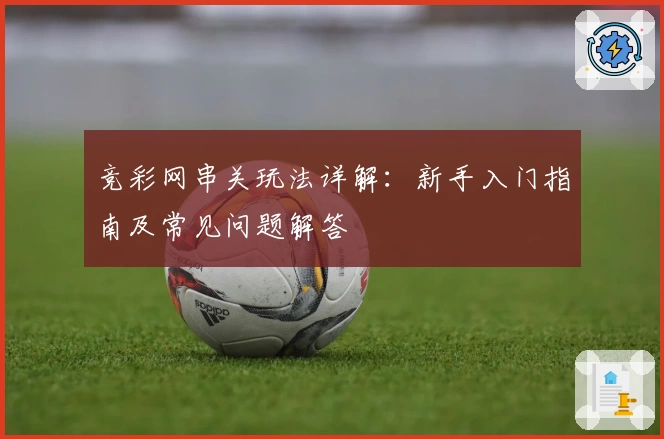 竞彩网串关玩法详解：新手入门指南及常见问题解答