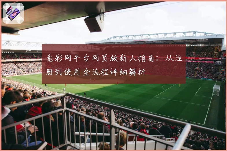 竞彩网平台网页版新人指南：从注册到使用全流程详细解析
