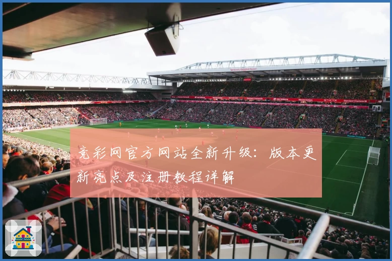 竞彩网官方网站全新升级：版本更新亮点及注册教程详解