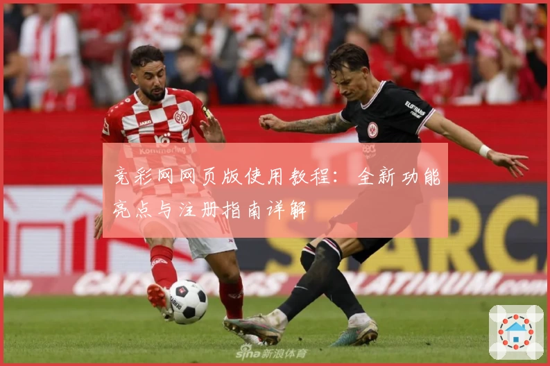 竞彩网网页版使用教程：全新功能亮点与注册指南详解