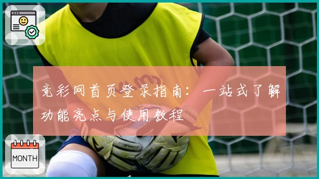 竞彩网首页登录指南:一站式了解功能亮点与使用教程