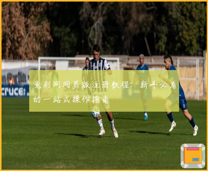 竞彩网网页版注册教程：新手必看的一站式操作指南