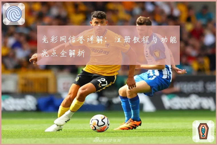 竞彩网信誉详解:注册教程与功能亮点全解析
